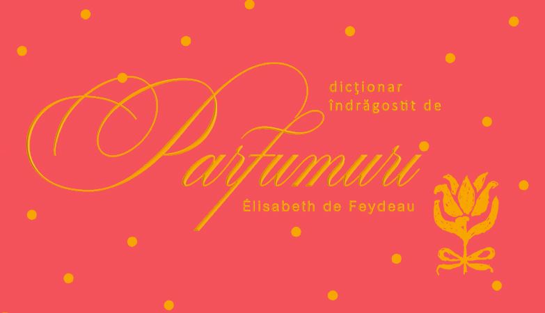 New! Dicționar îndrăgostit de parfumuri, de Élisabeth de Feydeau